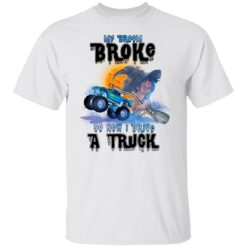 My Broom Broke So Now I Drive A Truck Halloween Costume T-Shirt