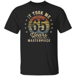 It Took Me 65 Years To Create This Masterpiece 65th Birthday T-Shirt