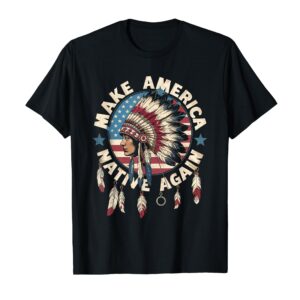 Make America Native Again Indigenous Heritage Culture Pride T-Shirt