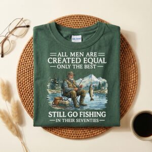 Funny Fishing Shirt for Men, All Men Are Created Equal Only the Best Still Go Fishing in Their Seventies, Fishing Gift for Dad Grandpa