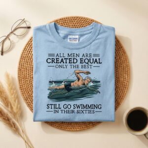 Funny Swimming Shirt, All Men Are Created Equal Only the Best Still Go Swimming in Sixties Seventies, 60th Birthday Gift, Senior Swimmer Tee