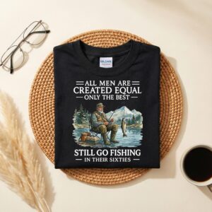 Funny 60th Birthday Fishing Shirt for Dad, All Men Are Created Equal, Only the Best Still Go Fishing