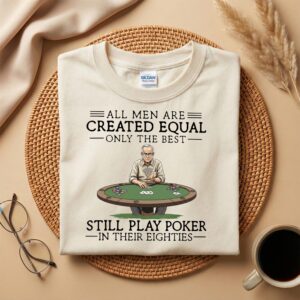 Poker Player Shirt for Dad or Grandpa, All Men Are Created Equal, Only the Best Still Play Poker in Their Eighties