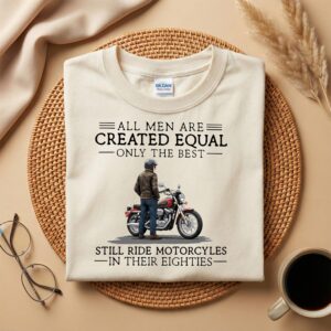 Motorcycle Dad Grandpa Shirt, All Men Are Created Equal, Best Still Ride in Their Eighties