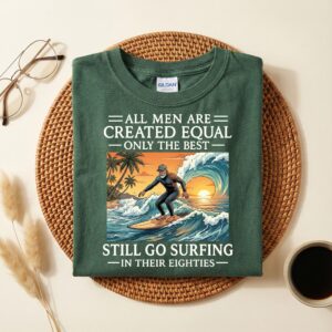 Funny Surfing Shirt for Men, All Men Are Created Equal, Only the Best Still Go Surfing T-Shirt