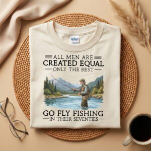 All Men Are Created Equal Only the Best Go Fly Fishing in Their Seventies Shirt, Funny Fly Fishing Tee