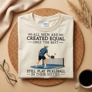 60th Birthday Grandpa Pickleball Shirt, All Men Are Created Equal, Only the Best Still Play Pickleball