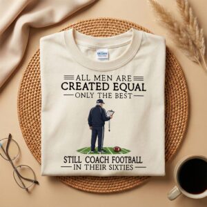 Football Coach 60th Birthday Gift Tee, All Men Are Created Equal, Only the Best Still Coach in Their Sixties