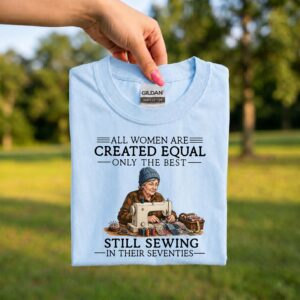 Sewing Grandma Shirt, All Women Are Created Equal, Only the Best Quilt in Their Seventies, 70th Birthday Gift